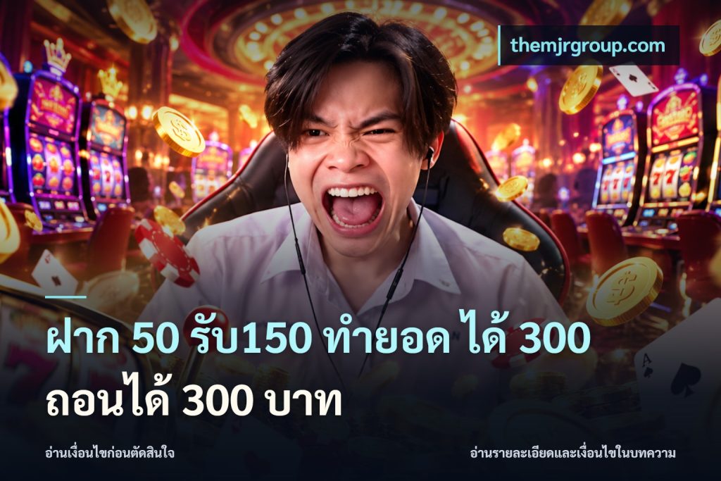 ฝาก 50 รับ150 ทำยอด ได้ 300 ถอนได้ 300 บาท