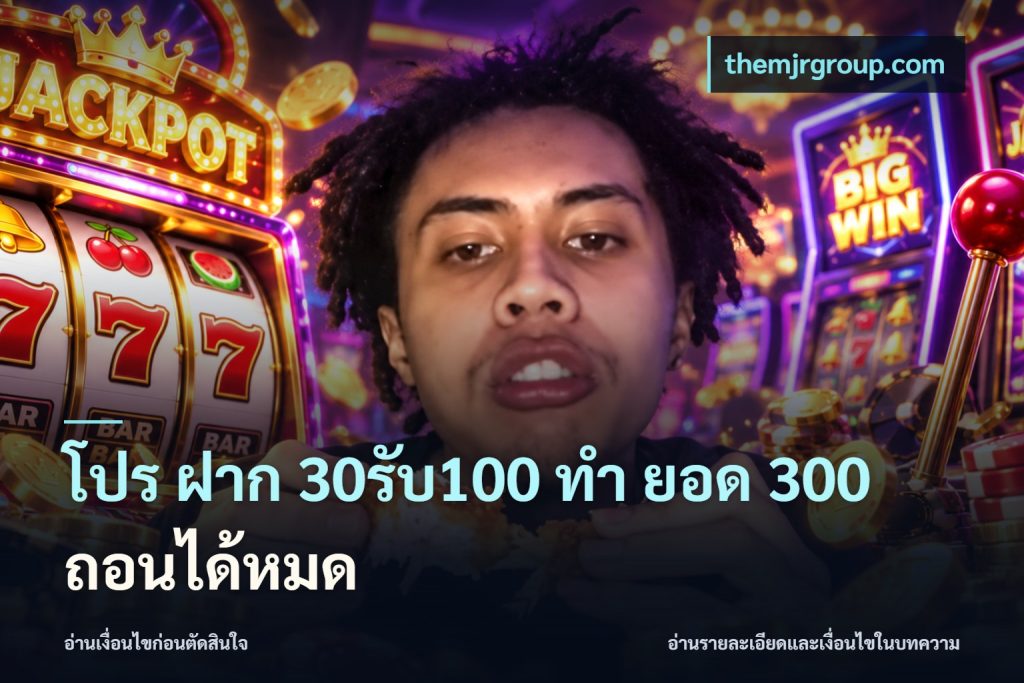 โปร ฝาก 30รับ100 ทํา ยอด 300 ถอนได้หมด