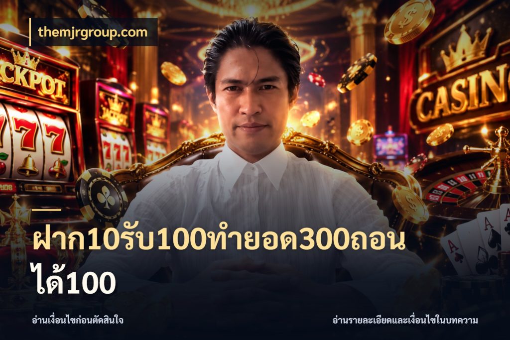 ฝาก10รับ100ทํายอด300ถอนได้100 โปรยอดรับที่สายเกมสนใจ ในมุม themjrgroup.com
